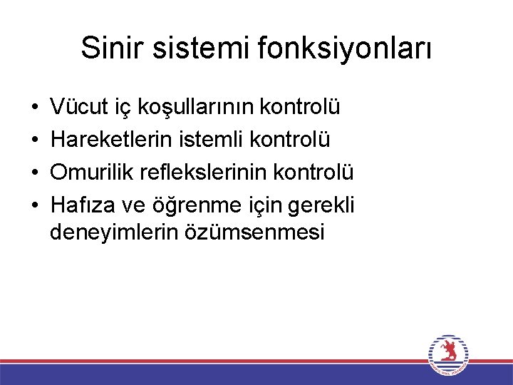 Sinir sistemi fonksiyonları • • Vücut iç koşullarının kontrolü Hareketlerin istemli kontrolü Omurilik reflekslerinin