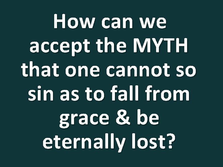 How can we accept the MYTH that one cannot so sin as to fall