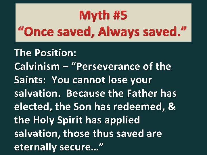 Myth #5 “Once saved, Always saved. ” The Position: Calvinism – “Perseverance of the