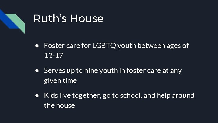 Ruth’s House ● Foster care for LGBTQ youth between ages of 12 -17 ●