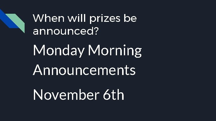When will prizes be announced? Monday Morning Announcements November 6 th 