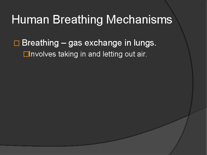 Human Breathing Mechanisms � Breathing – gas exchange in lungs. �Involves taking in and