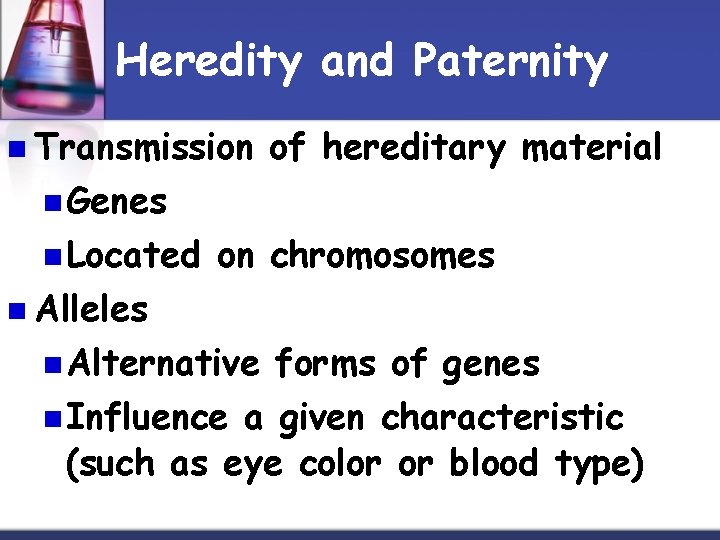 Heredity and Paternity n Transmission of hereditary material n Genes n Located on chromosomes
