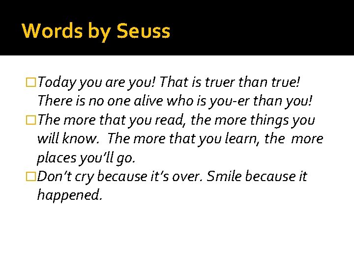 Words by Seuss �Today you are you! That is truer than true! There is