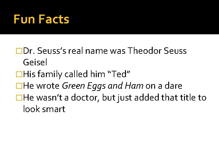 Fun Facts �Dr. Seuss’s real name was Theodor Seuss Geisel �His family called him