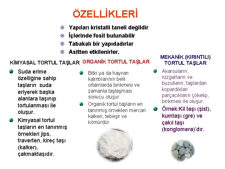 ÖZELLİKLERİ Yapıları kristalli taneli değildir İçlerinde fosil bulunabilir Tabakalı bir yapıdadırlar Asitten etkilenirler. KİMYASAL