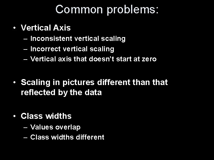 Common problems: • Vertical Axis – Inconsistent vertical scaling – Incorrect vertical scaling –