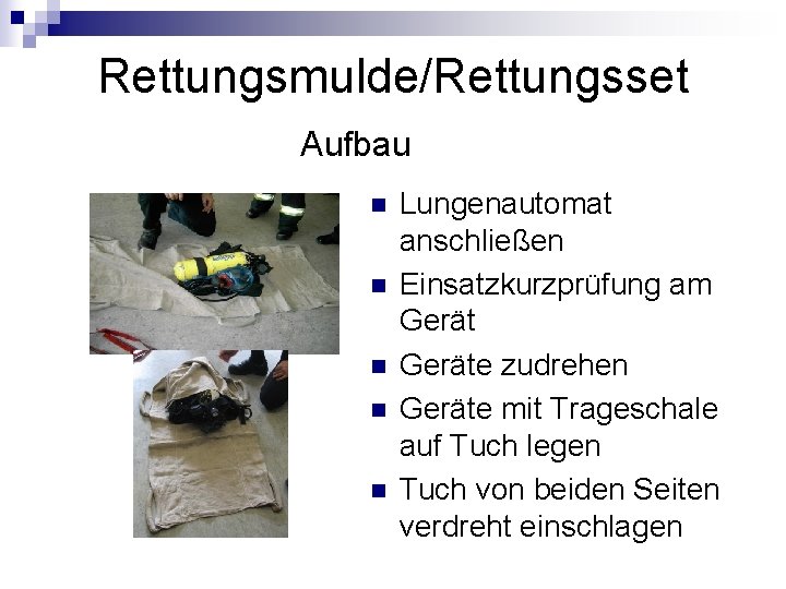 Rettungsmulde/Rettungsset Aufbau n n n Lungenautomat anschließen Einsatzkurzprüfung am Geräte zudrehen Geräte mit Trageschale