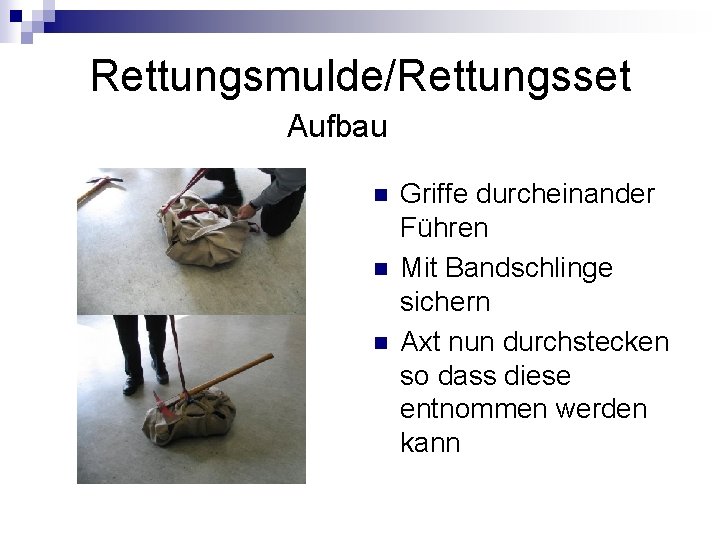 Rettungsmulde/Rettungsset Aufbau n n n Griffe durcheinander Führen Mit Bandschlinge sichern Axt nun durchstecken