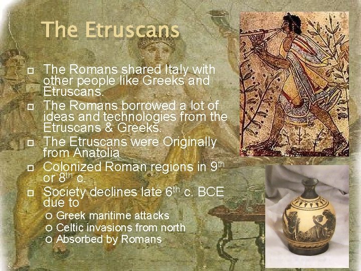 The Etruscans The Romans shared Italy with other people like Greeks and Etruscans. The