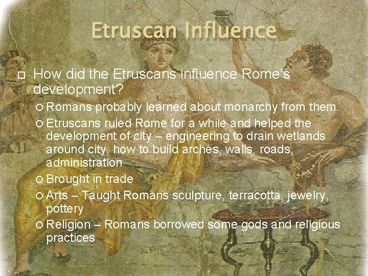 Etruscan Influence How did the Etruscans influence Rome’s development? Romans probably learned about monarchy