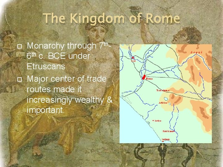 The Kingdom of Rome Monarchy through 7 th 6 th c. BCE under Etruscans