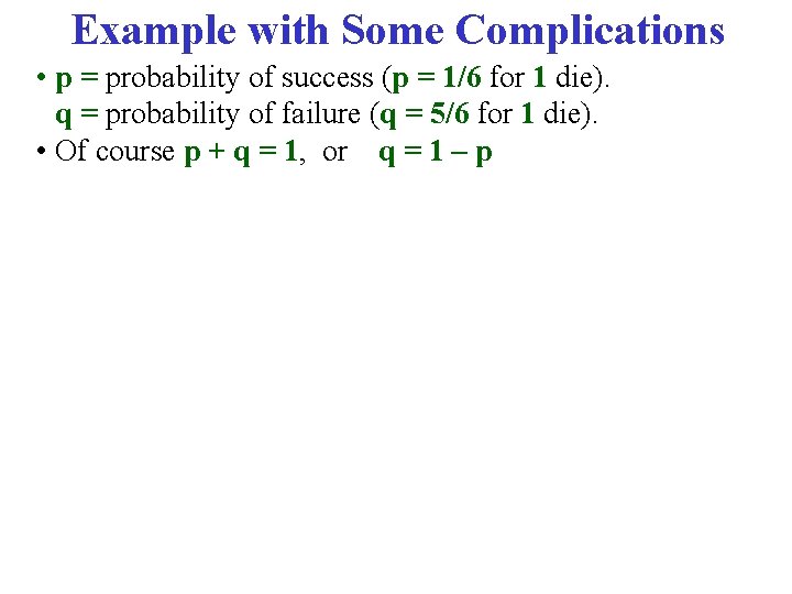 Example with Some Complications • p = probability of success (p = 1/6 for