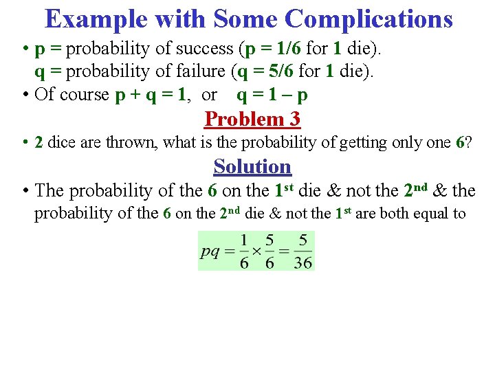 Example with Some Complications • p = probability of success (p = 1/6 for