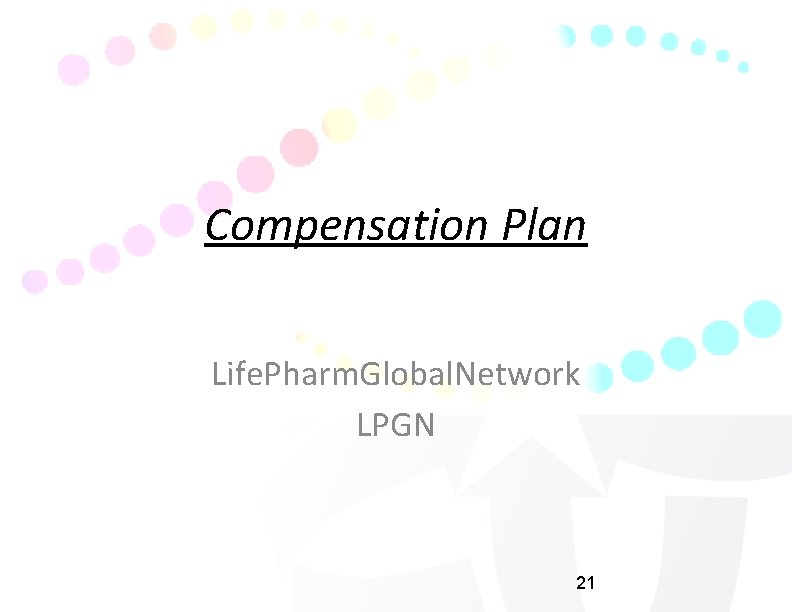 Compensation Plan Life. Pharm. Global. Network LPGN 21 