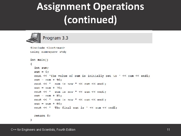 Assignment Operations (continued) C++ for Engineers and Scientists, Fourth Edition 11 Assignment Operations (continued) C++ for Engineers and Scientists, Fourth Edition 11