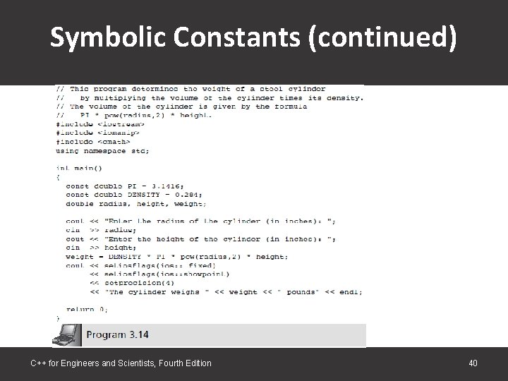 Symbolic Constants (continued) C++ for Engineers and Scientists, Fourth Edition 40 Symbolic Constants (continued) C++ for Engineers and Scientists, Fourth Edition 40