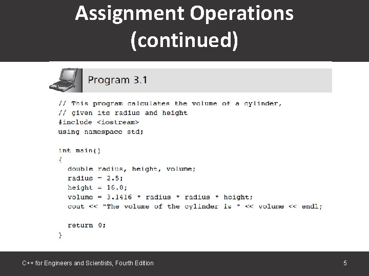 Assignment Operations (continued) C++ for Engineers and Scientists, Fourth Edition 5 Assignment Operations (continued) C++ for Engineers and Scientists, Fourth Edition 5