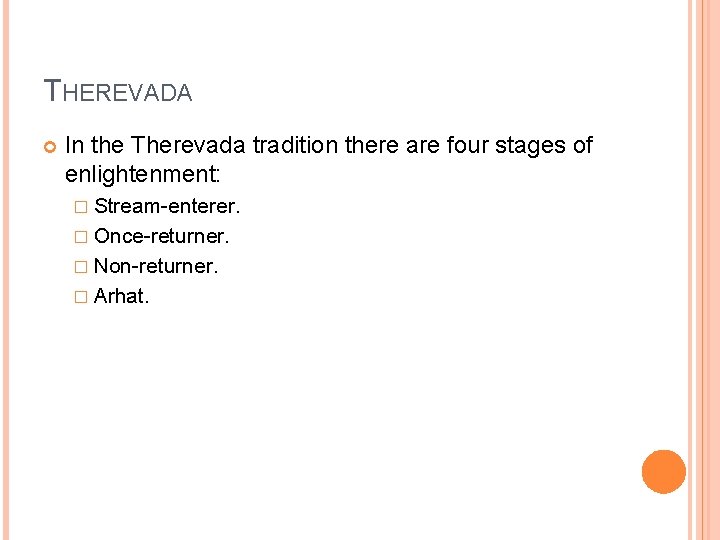 THEREVADA In the Therevada tradition there are four stages of enlightenment: � Stream-enterer. �
