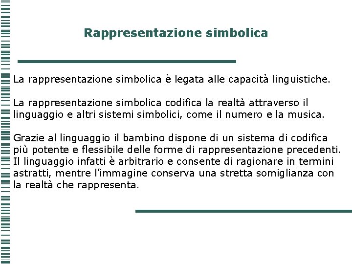 Rappresentazione simbolica La rappresentazione simbolica è legata alle capacità linguistiche. La rappresentazione simbolica codifica