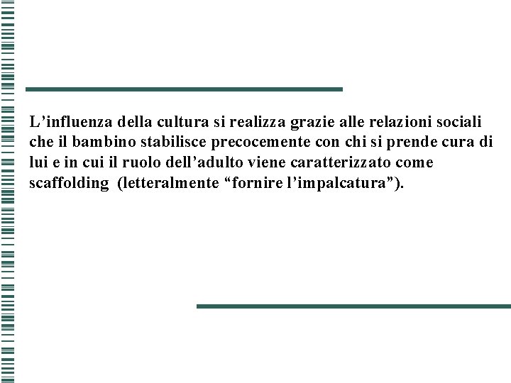 L’influenza della cultura si realizza grazie alle relazioni sociali che il bambino stabilisce precocemente