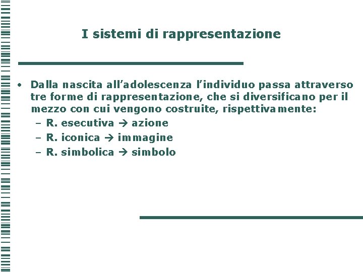 I sistemi di rappresentazione • Dalla nascita all’adolescenza l’individuo passa attraverso tre forme di