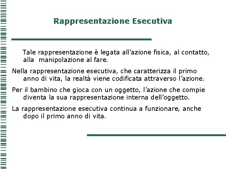 Rappresentazione Esecutiva Tale rappresentazione è legata all’azione fisica, al contatto, alla manipolazione al fare.