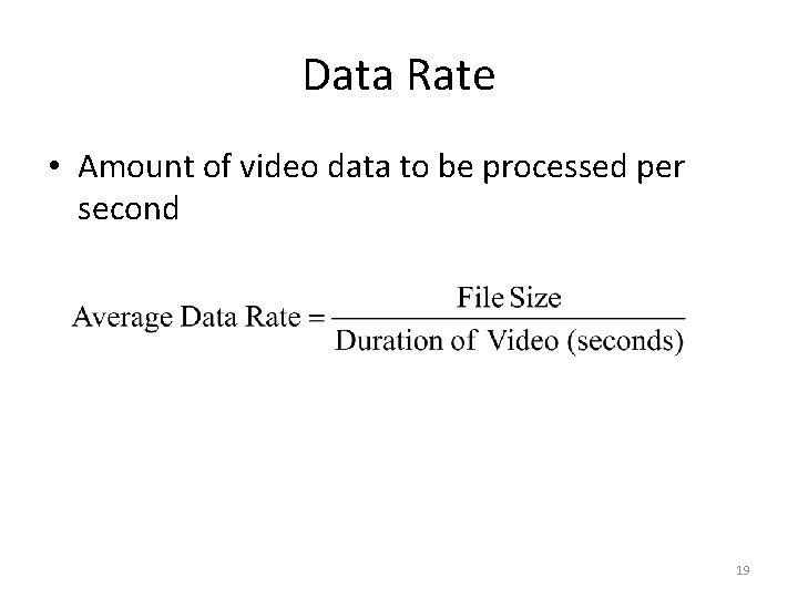Data Rate • Amount of video data to be processed per second 19 