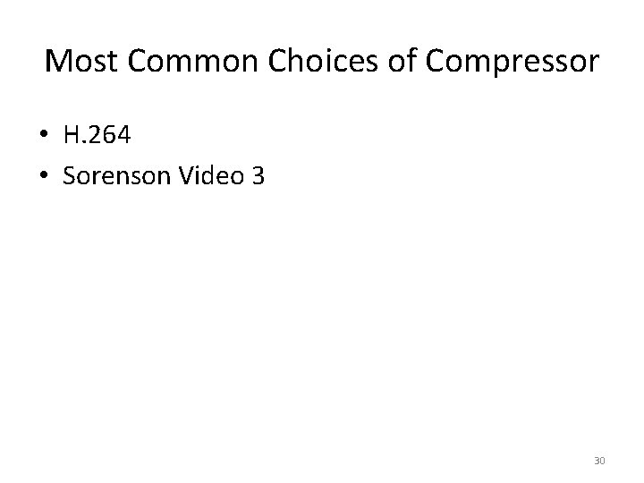 Most Common Choices of Compressor • H. 264 • Sorenson Video 3 30 