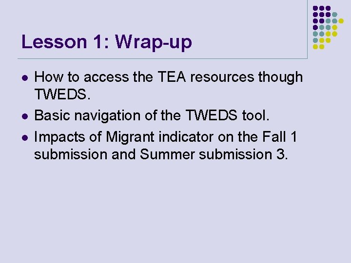 Lesson 1: Wrap-up l l l How to access the TEA resources though TWEDS.