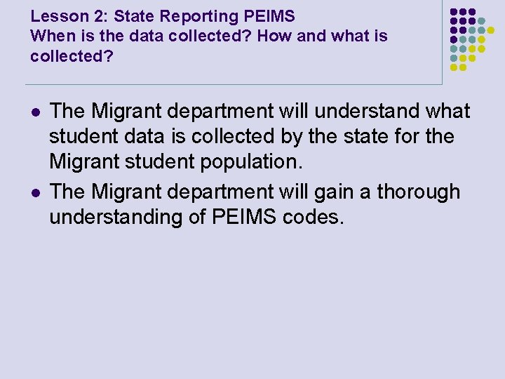 Lesson 2: State Reporting PEIMS When is the data collected? How and what is