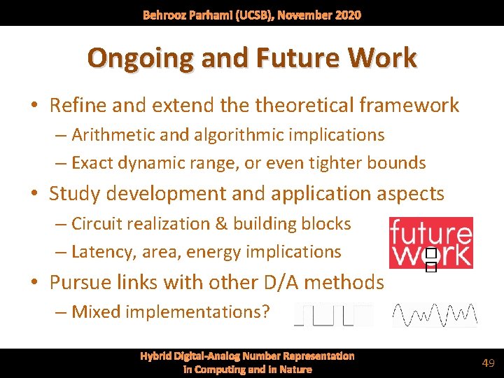 Behrooz Parhami (UCSB), November 2020 Ongoing and Future Work • Refine and extend theoretical