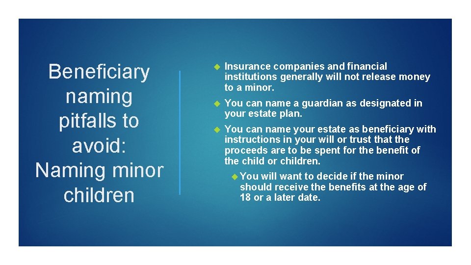 Beneficiary naming pitfalls to avoid: Naming minor children Insurance companies and financial institutions generally