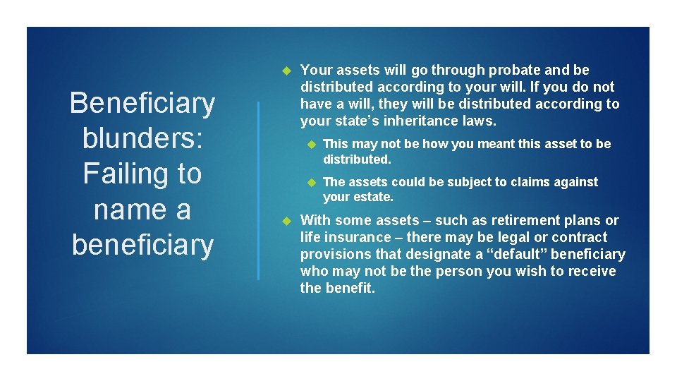  Beneficiary blunders: Failing to name a beneficiary Your assets will go through probate