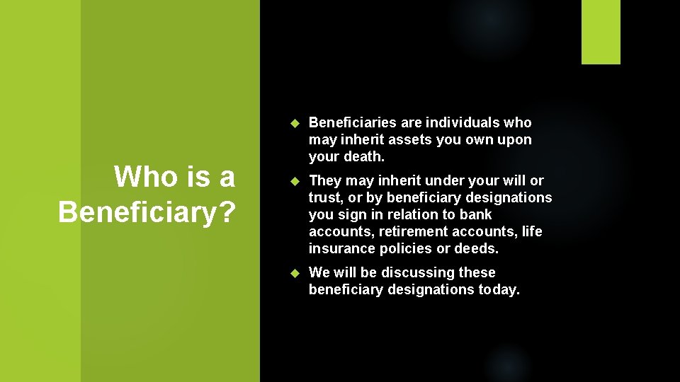 Who is a Beneficiary? Beneficiaries are individuals who may inherit assets you own upon