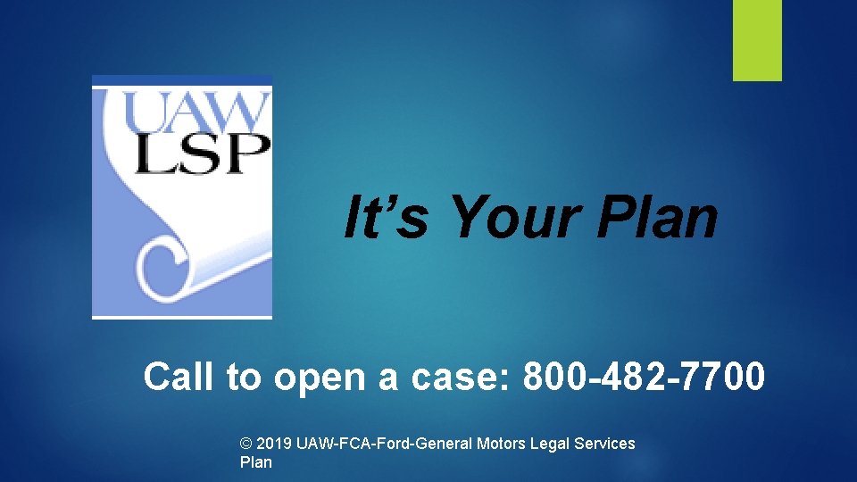 It’s Your Plan Call to open a case: 800 -482 -7700 © 2019 UAW-FCA-Ford-General