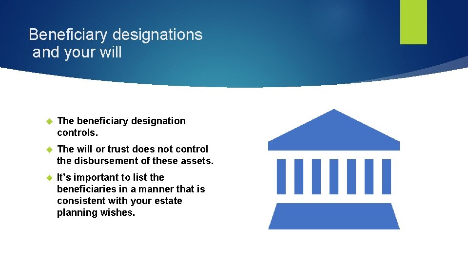 Beneficiary designations and your will The beneficiary designation controls. The will or trust does