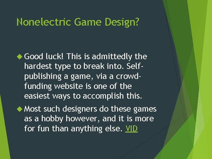 Nonelectric Game Design? Good luck! This is admittedly the hardest type to break into.