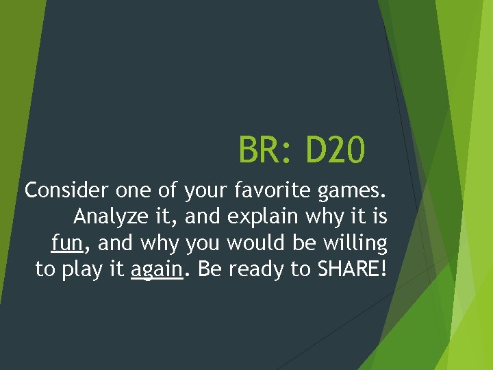 BR: D 20 Consider one of your favorite games. Analyze it, and explain why