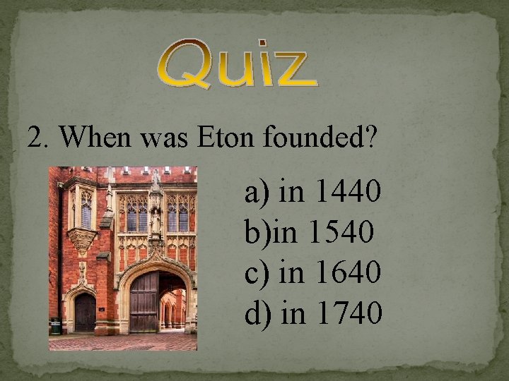 2. When was Eton founded? a) in 1440 b)in 1540 c) in 1640 d)