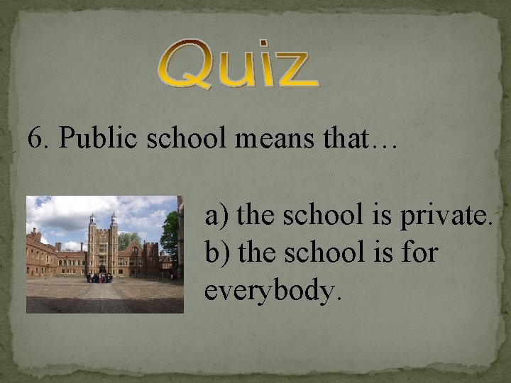 6. Public school means that… a) the school is private. b) the school is