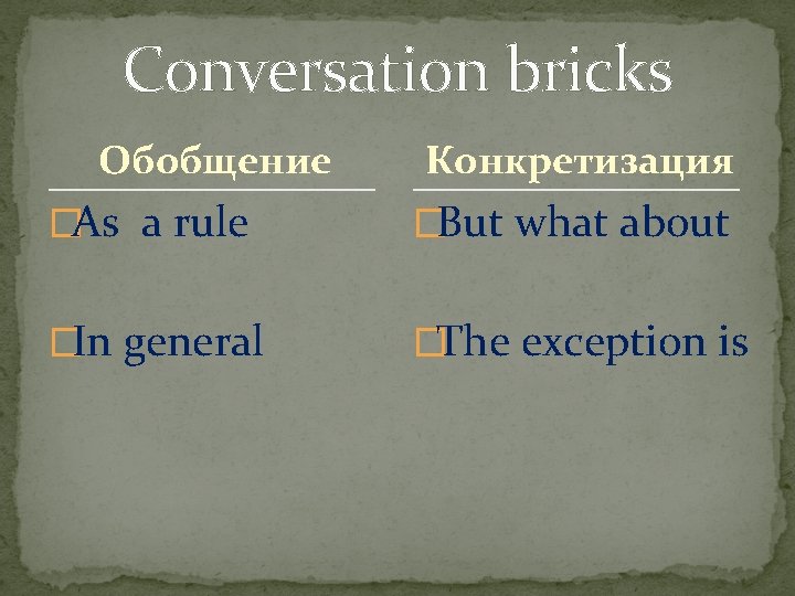 Conversation bricks Обобщение Конкретизация �As a rule �But what about �In general �The exception