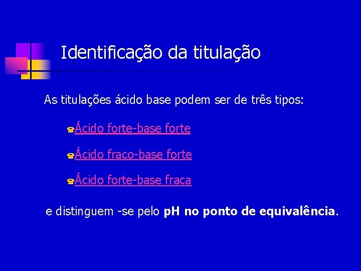 Identificação da titulação As titulações ácido base podem ser de três tipos: ( Ácido