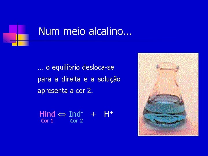 Num meio alcalino. . . o equilíbrio desloca-se para a direita e a solução