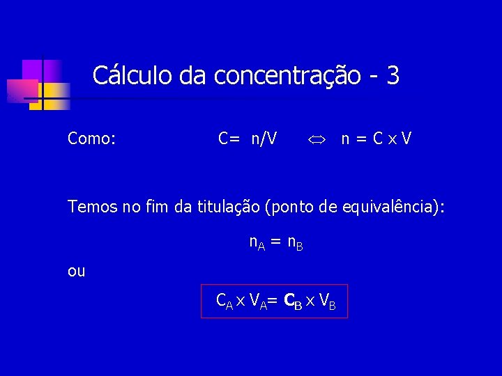 Cálculo da concentração - 3 Como: C= n/V n=Cx. V Temos no fim da