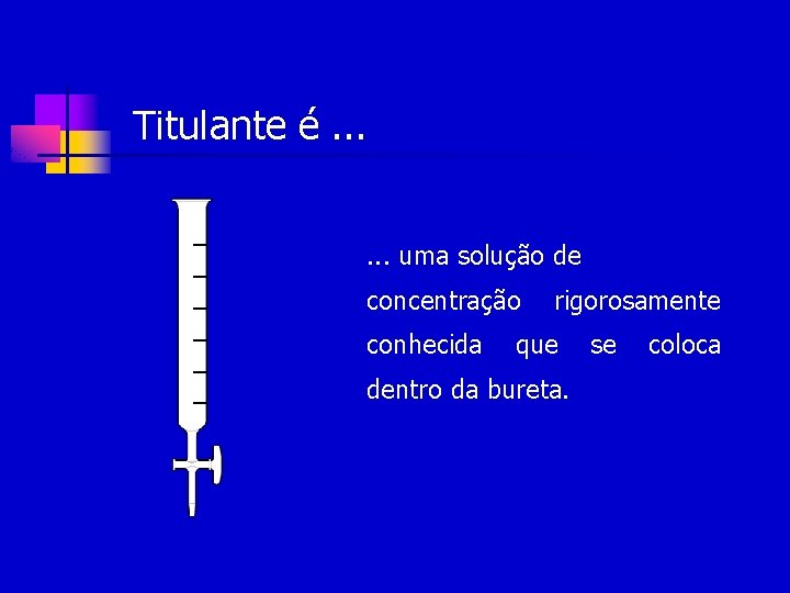 Titulante é. . . ------- . . . uma solução de concentração conhecida rigorosamente