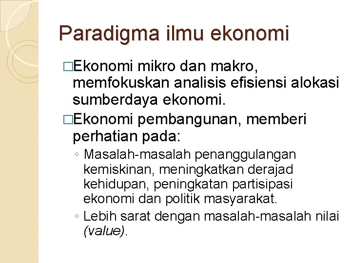 Paradigma ilmu ekonomi �Ekonomi mikro dan makro, memfokuskan analisis efisiensi alokasi sumberdaya ekonomi. �Ekonomi