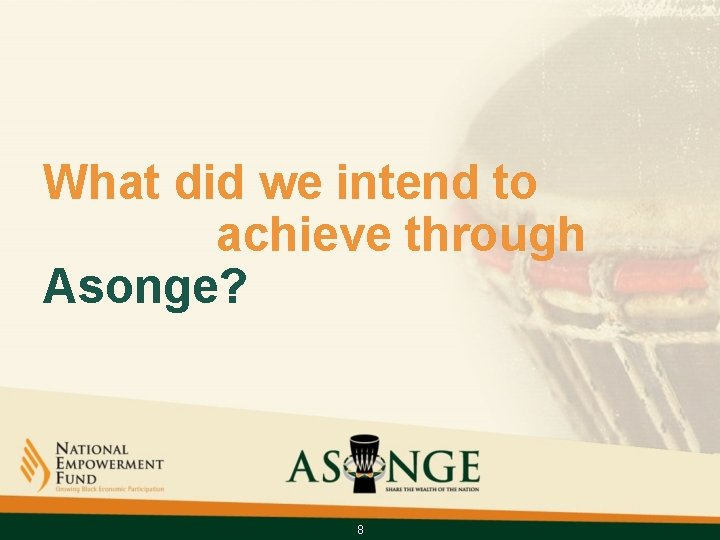 What did we intend to achieve through Asonge? 8 