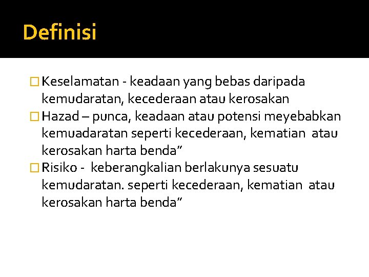 Definisi � Keselamatan - keadaan yang bebas daripada kemudaratan, kecederaan atau kerosakan � Hazad