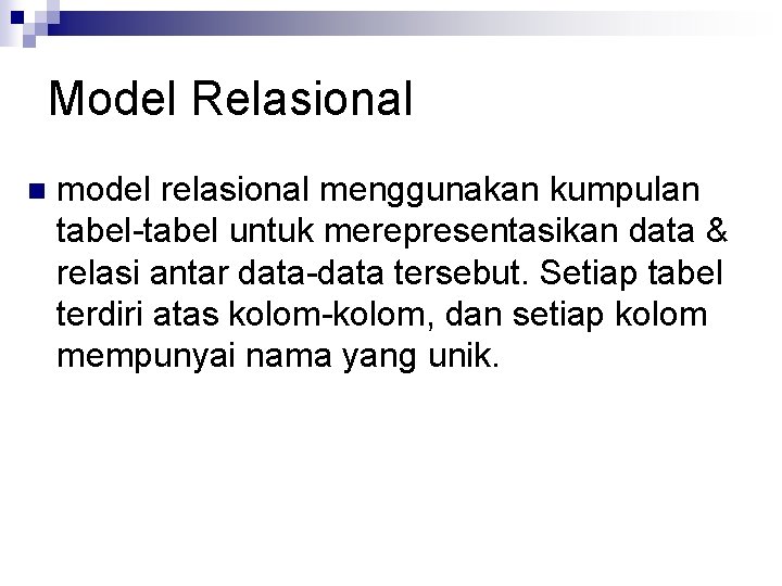 Model Relasional n model relasional menggunakan kumpulan tabel-tabel untuk merepresentasikan data & relasi antar